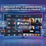 Meilleur IPTV : 5 Abonnements IPTV PayPal pour la France